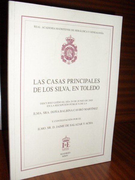 LAS CASAS PRINCIPALES DE LOS SILVA, EN TOLEDO. Discurso ledo el da 29 de junio de 2005 en la recepcin pblica de la Ilma... y contestacin por el Ilmo. Sr. don Jaime de Salazar y Acha